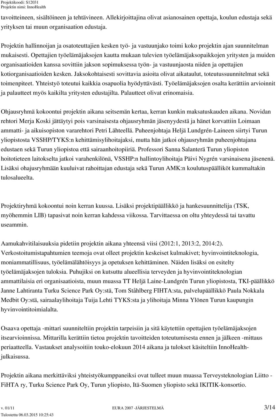 Opettajien työelämäjaksojen kautta mukaan tulevien työelämäjaksopaikkojen yritysten ja muiden organisaatioiden kanssa sovittiin jakson sopimuksessa työn- ja vastuunjaosta niiden ja opettajien