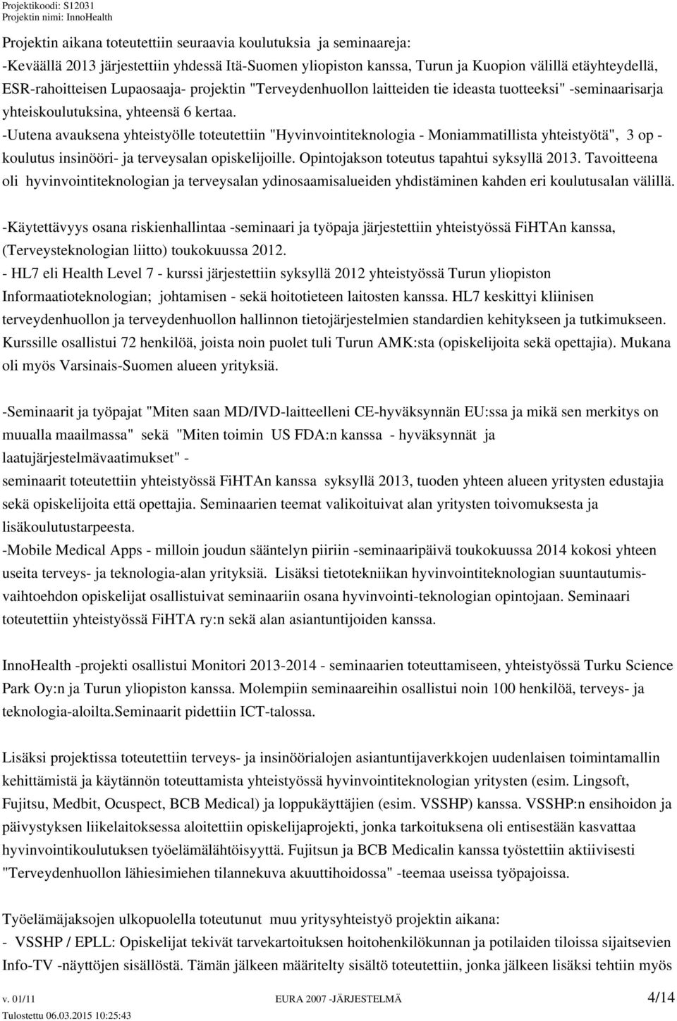 -Uutena avauksena yhteistyölle toteutettiin "Hyvinvointiteknologia - Moniammatillista yhteistyötä", 3 op - koulutus insinööri- ja terveysalan opiskelijoille.