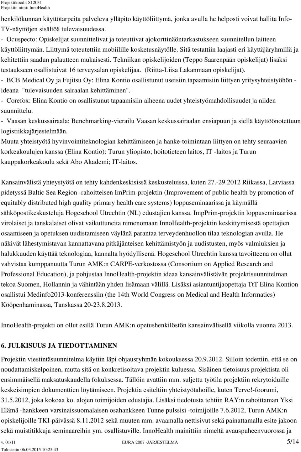 Sitä testattiin laajasti eri käyttäjäryhmillä ja kehitettiin saadun palautteen mukaisesti.