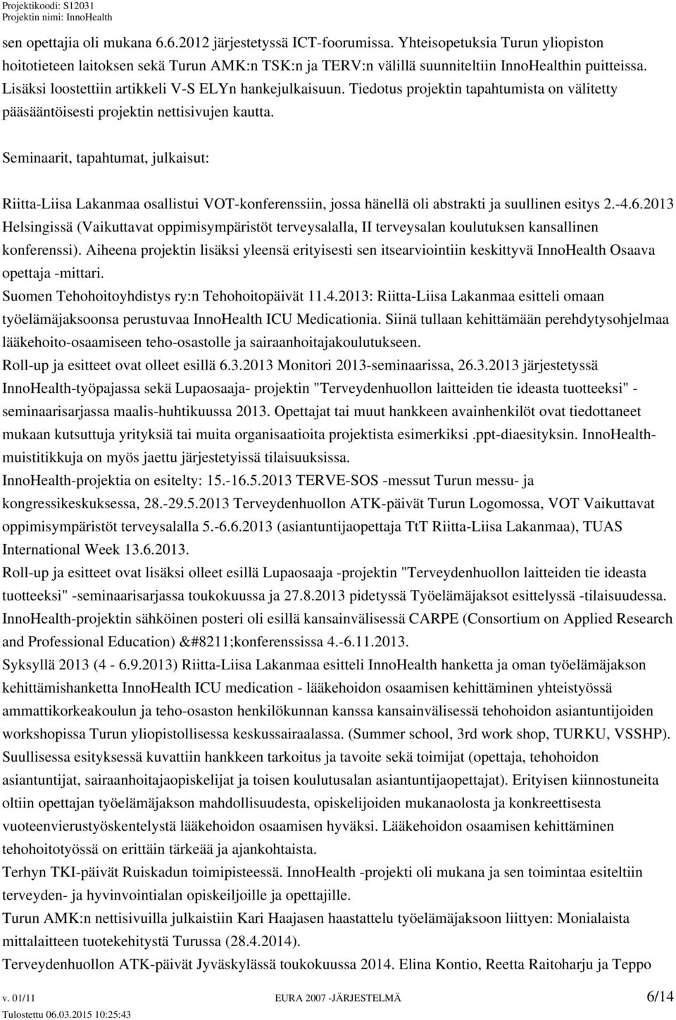 Seminaarit, tapahtumat, julkaisut: Riitta-Liisa Lakanmaa osallistui VOT-konferenssiin, jossa hänellä oli abstrakti ja suullinen esitys 2.-4.6.