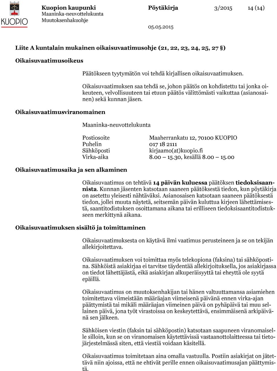 Oikaisuvaatimuksen saa tehdä se, johon päätös on kohdistettu tai jonka oikeuteen, velvollisuuteen tai etuun päätös välittömästi vaikuttaa (asianosainen) sekä kunnan jäsen.