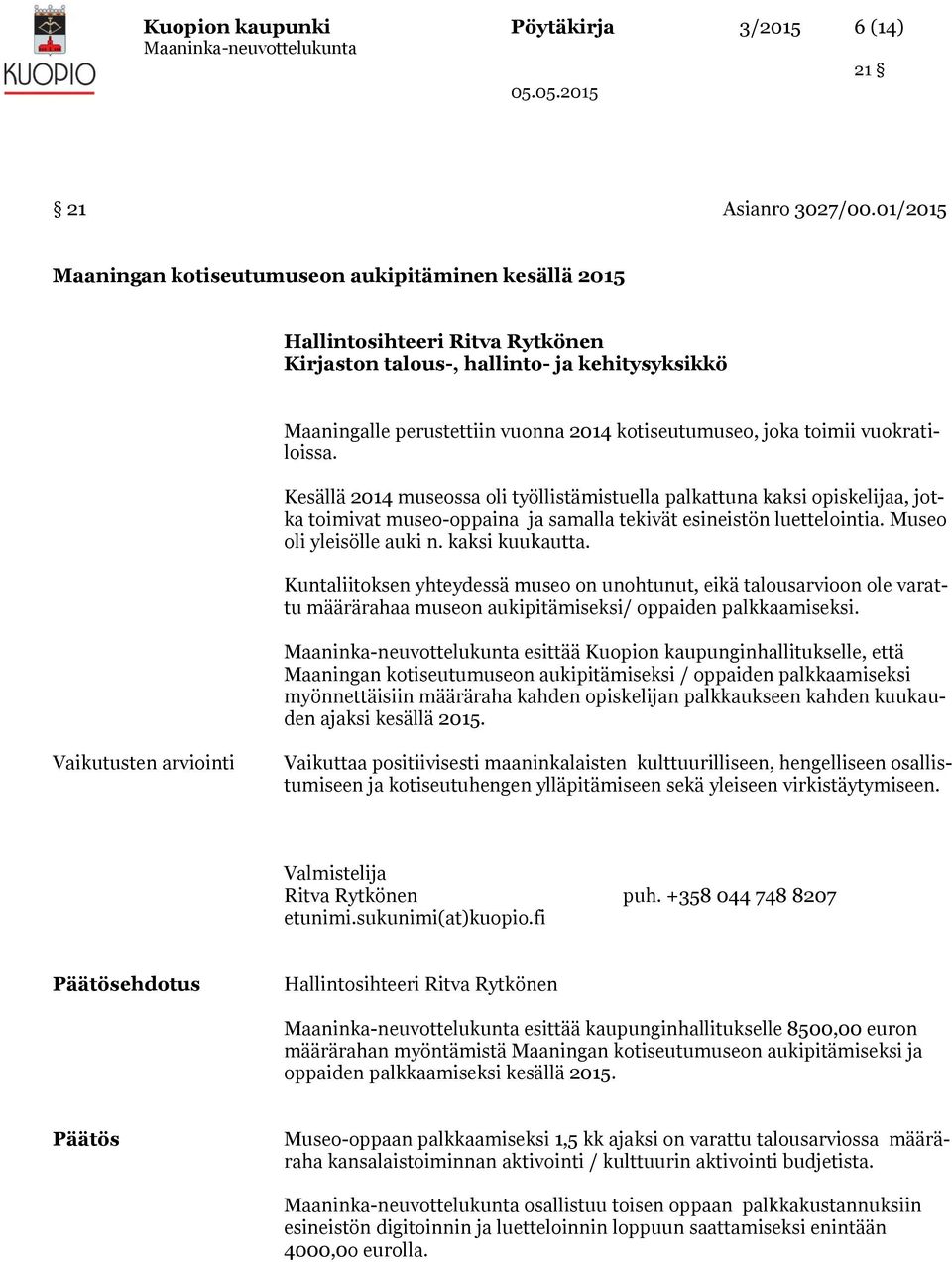 Kesällä 2014 museossa oli työllistämistuella palkattuna kaksi opiskelijaa, jotka toimivat museo-oppaina ja samalla tekivät esineistön luettelointia. Museo oli yleisölle auki n. kaksi kuukautta.