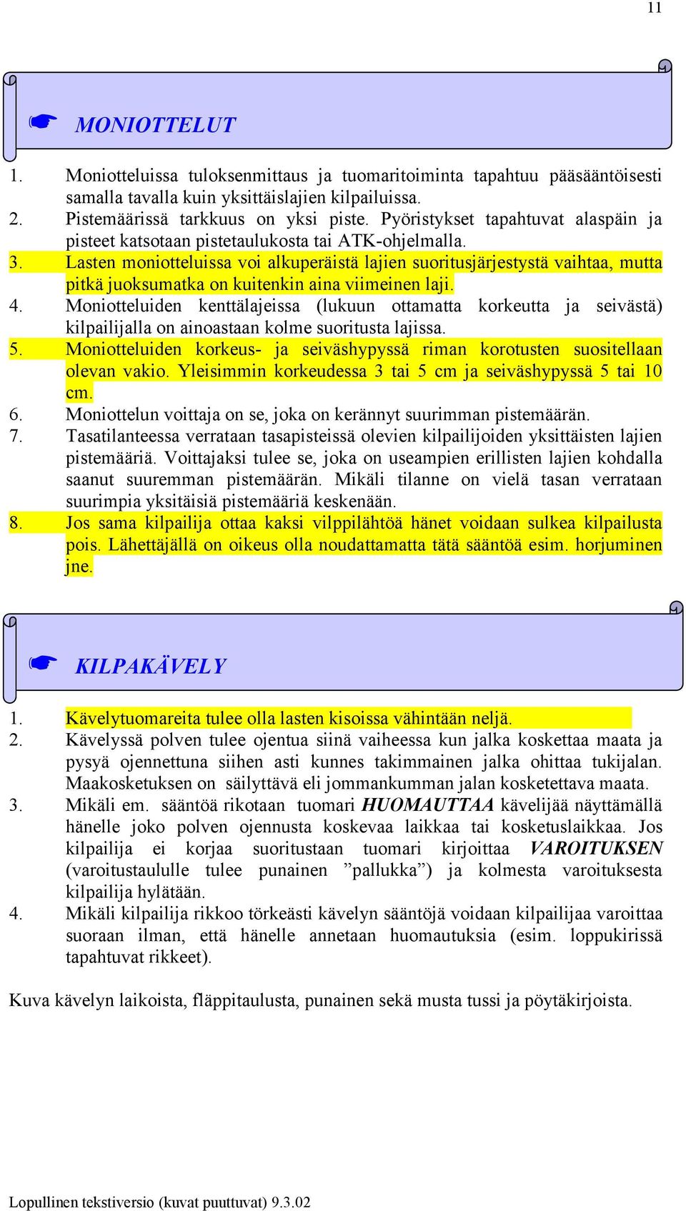 Lasten moniotteluissa voi alkuperäistä lajien suoritusjärjestystä vaihtaa, mutta pitkä juoksumatka on kuitenkin aina viimeinen laji. 4.