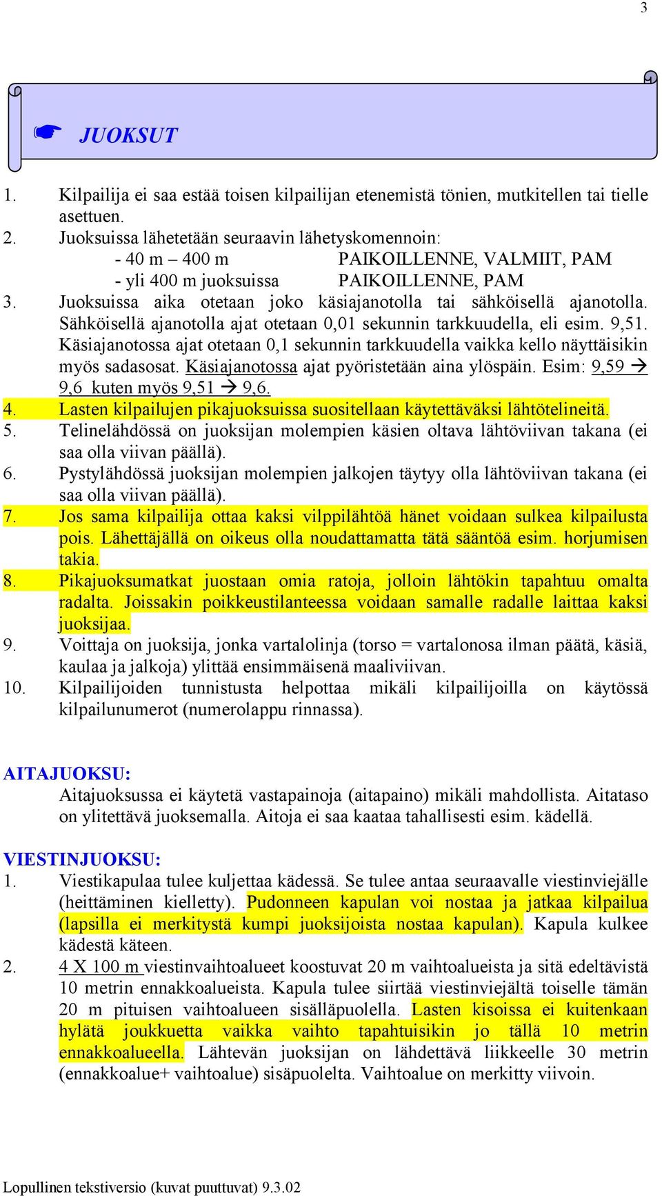 Juoksuissa aika otetaan joko käsiajanotolla tai sähköisellä ajanotolla. Sähköisellä ajanotolla ajat otetaan 0,01 sekunnin tarkkuudella, eli esim. 9,51.