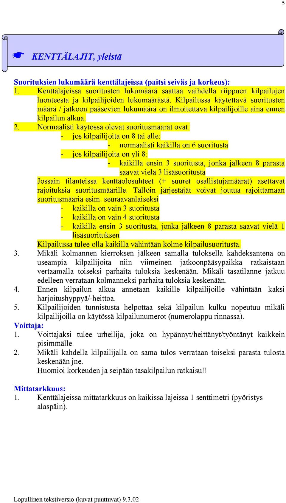 Kilpailussa käytettävä suoritusten määrä / jatkoon pääsevien lukumäärä on ilmoitettava kilpailijoille aina ennen kilpailun alkua. 2.