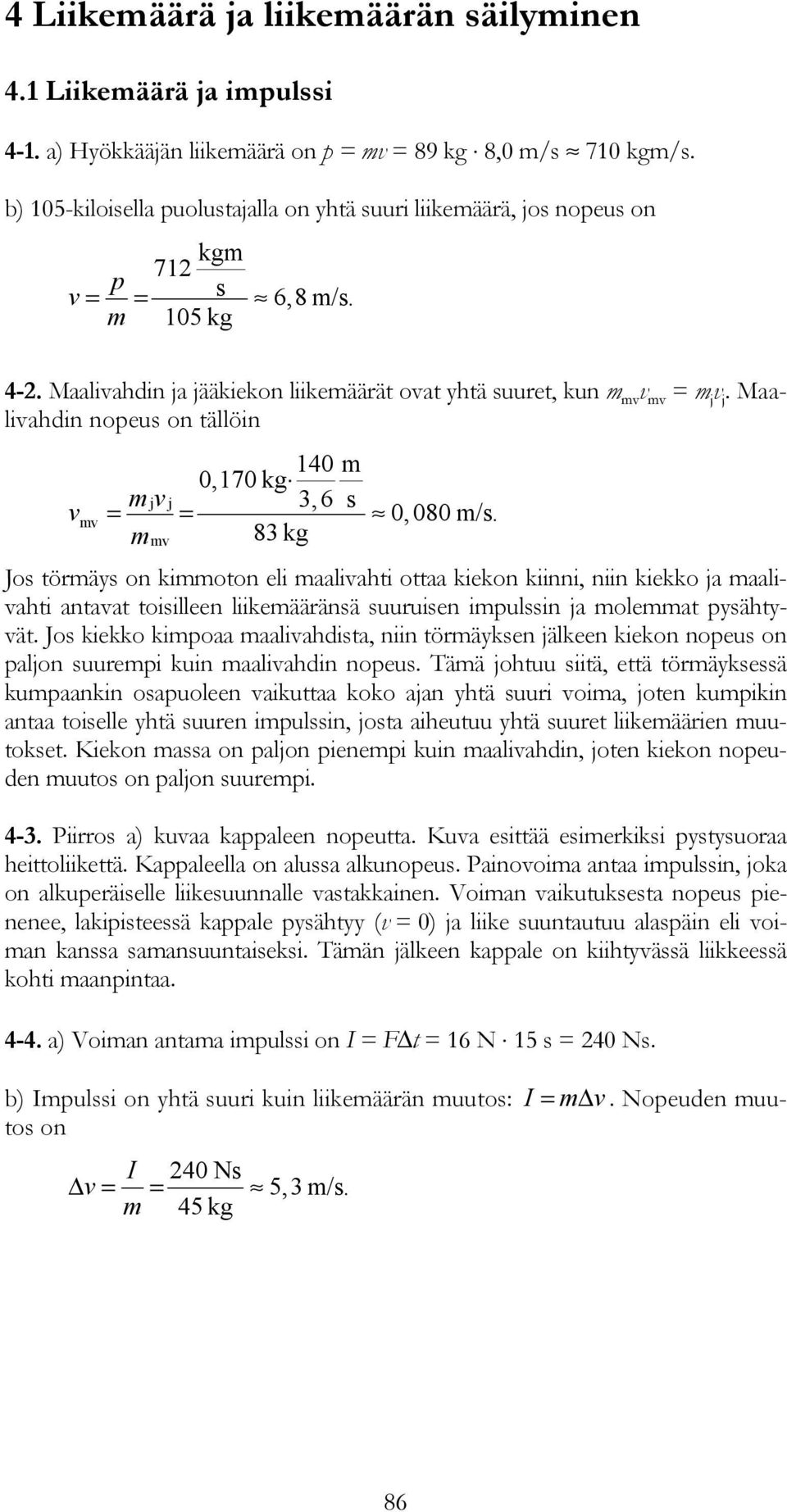 Maalivahdin nopes on tällöin 40 m 0,70 kg j j 3,6 s v = = 0,080 m/s.