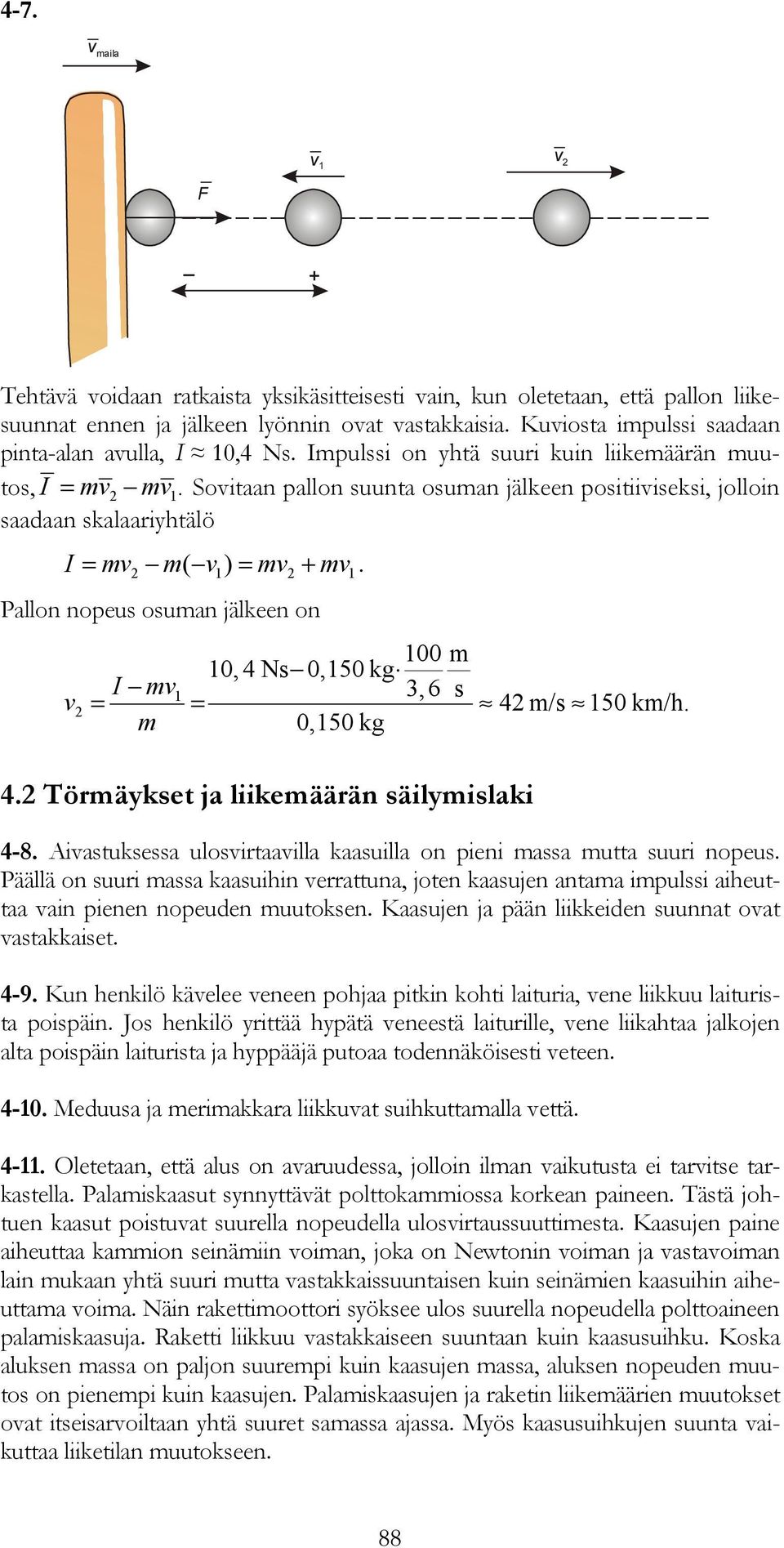 Pallon nopes osman jälkeen on v I m 00 m 0,4 Ns 0,50 kg 3,6 s 4 m/s 50 km/h. = = 0,50 kg 4. Törmäykset ja liikemäärän säilymislaki 4-8.