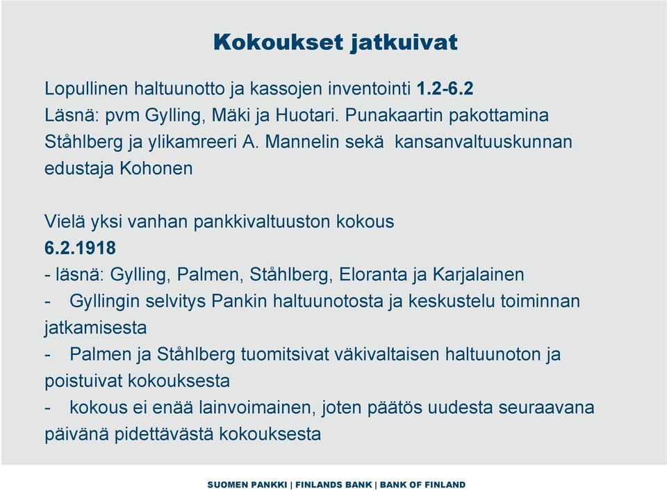 2.1918 - läsnä: Gylling, Palmen, Ståhlberg, Eloranta ja Karjalainen - Gyllingin selvitys Pankin haltuunotosta ja keskustelu toiminnan jatkamisesta