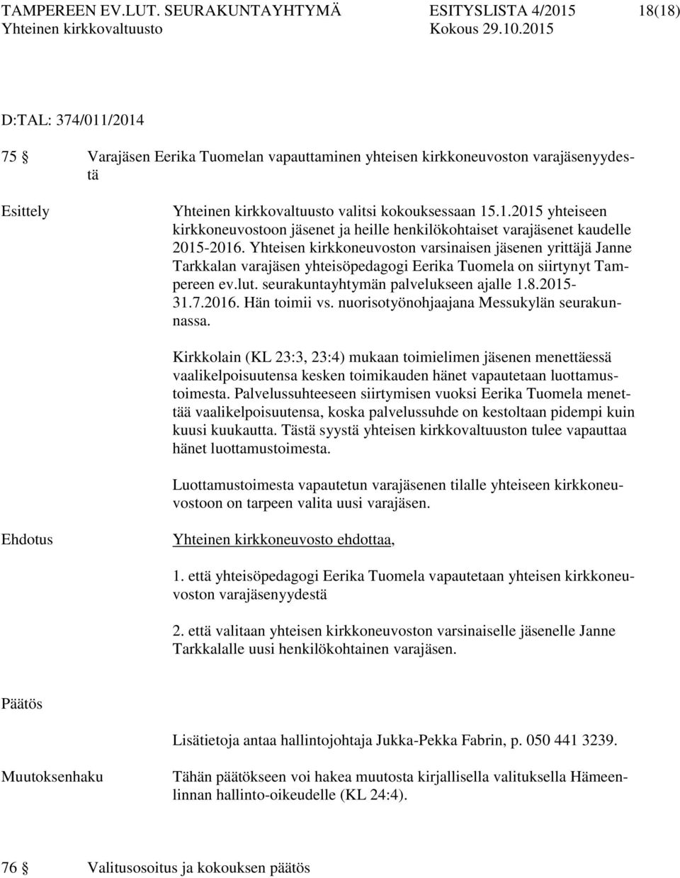 kokouksessaan 15.1.2015 yhteiseen kirkkoneuvostoon jäsenet ja heille henkilökohtaiset varajäsenet kaudelle 2015-2016.