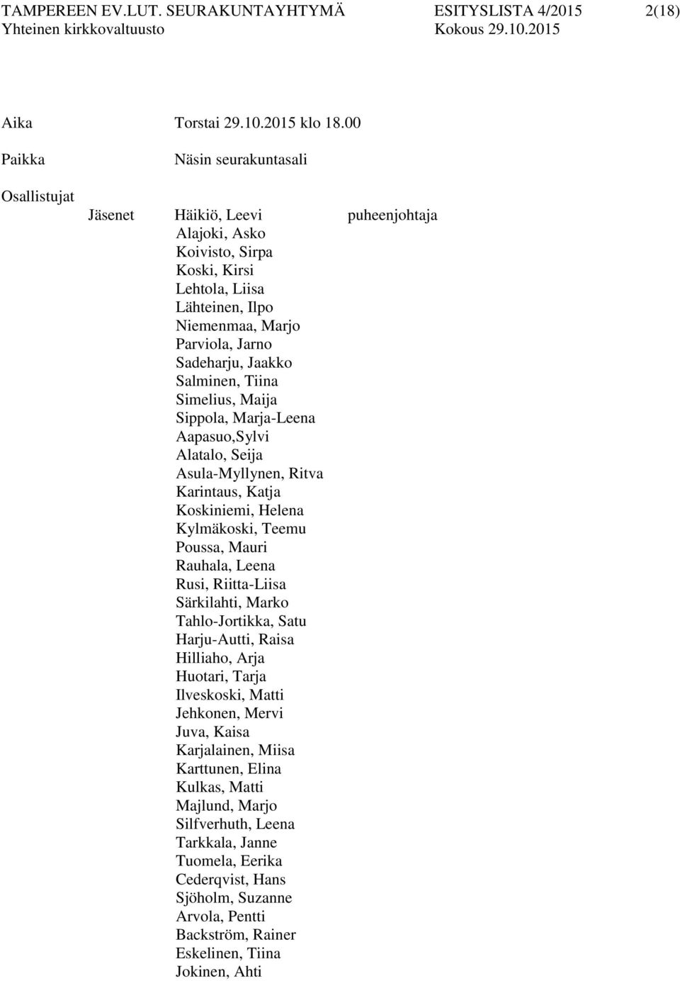 Tiina Simelius, Maija Sippola, Marja-Leena Aapasuo,Sylvi Alatalo, Seija Asula-Myllynen, Ritva Karintaus, Katja Koskiniemi, Helena Kylmäkoski, Teemu Poussa, Mauri Rauhala, Leena Rusi, Riitta-Liisa
