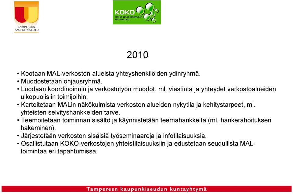 yhteisten selvityshankkeiden tarve. Teemoitetaan toiminnan sisältö ja käynnistetään teemahankkeita (ml. hankerahoituksen hakeminen).