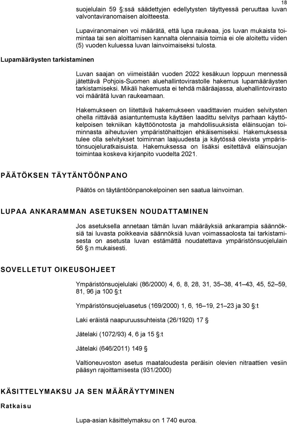 Luvan saajan on viimeistään vuoden 2022 kesäkuun loppuun mennessä jätettävä Pohjois-Suomen aluehallintovirastolle hakemus lupamääräysten tarkistamiseksi.