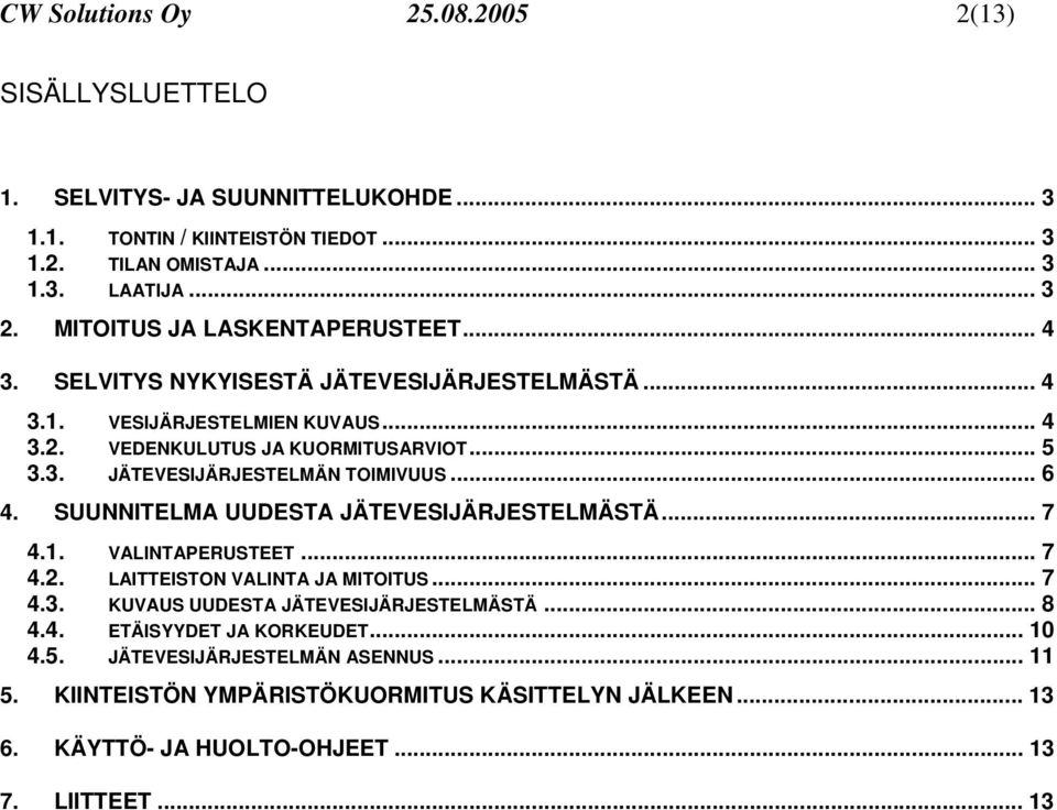 .. 6 4. SUUNNITELMA UUDESTA JÄTEVESIJÄRJESTELMÄSTÄ... 7 4.1. VALINTAPERUSTEET... 7 4.2. LAITTEISTON VALINTA JA MITOITUS... 7 4.3. KUVAUS UUDESTA JÄTEVESIJÄRJESTELMÄSTÄ... 8 4.4. ETÄISYYDET JA KORKEUDET.