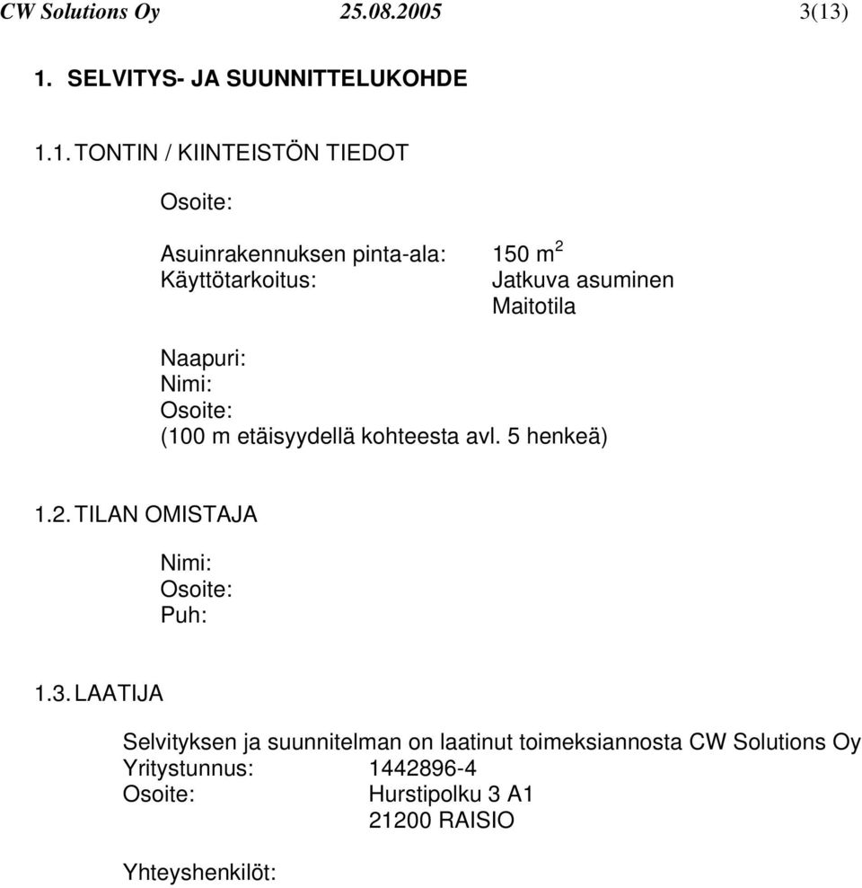 Käyttötarkoitus: Jatkuva asuminen Maitotila Naapuri: Nimi: Osoite: (100 m etäisyydellä kohteesta avl. 5 henkeä) 1.