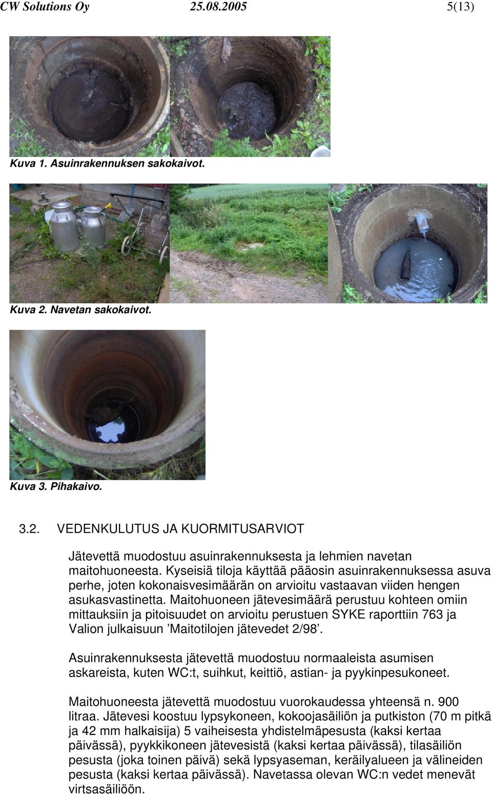 Maitohuoneen jätevesimäärä perustuu kohteen omiin mittauksiin ja pitoisuudet on arvioitu perustuen SYKE raporttiin 763 ja Valion julkaisuun Maitotilojen jätevedet 2/98.