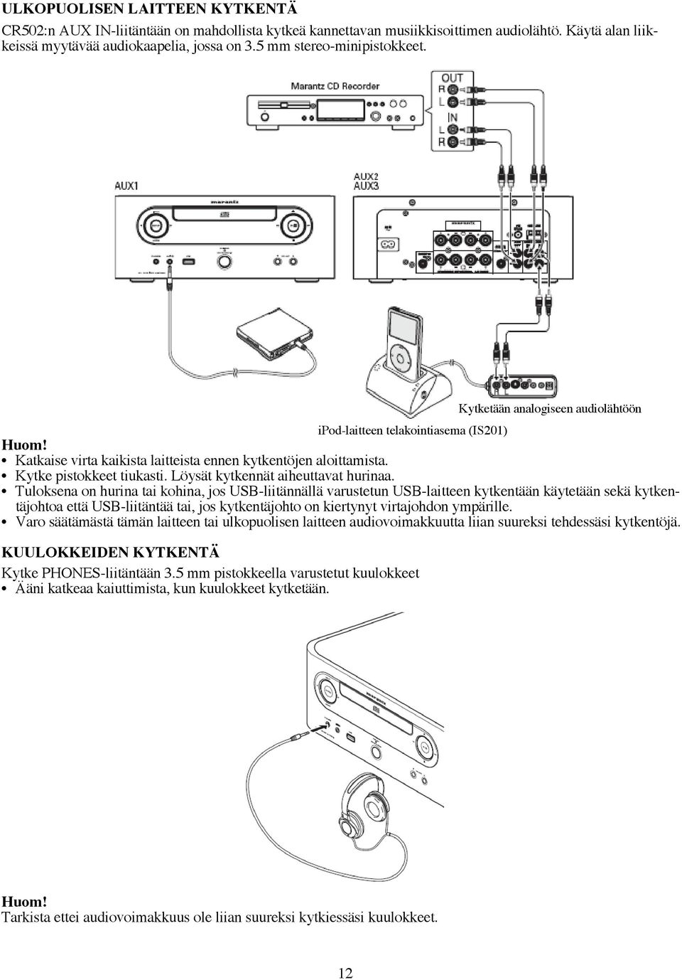 Tuloksena on hurina tai kohina, jos USB-liitännällä varustetun USB-laitteen kytkentään käytetään sekä kytkentäjohtoa että USB-liitäntää tai, jos kytkentäjohto on kiertynyt virtajohdon ympärille.