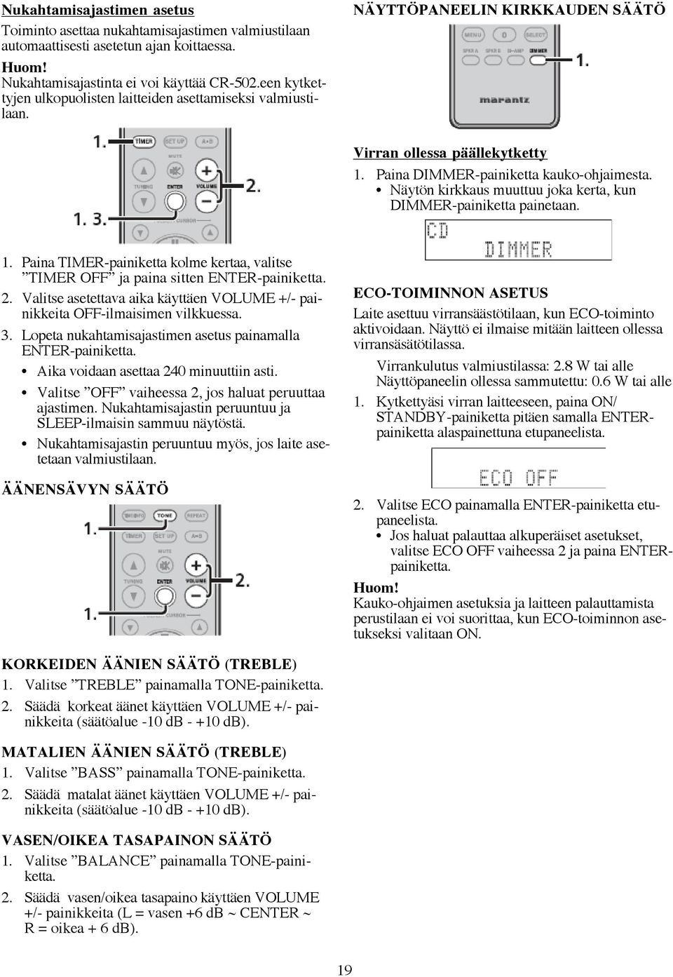 Näytön kirkkaus muuttuu joka kerta, kun DIMMER-painiketta painetaan. 1. Paina TIMER-painiketta kolme kertaa, valitse TIMER OFF ja paina sitten ENTER-painiketta. 2.