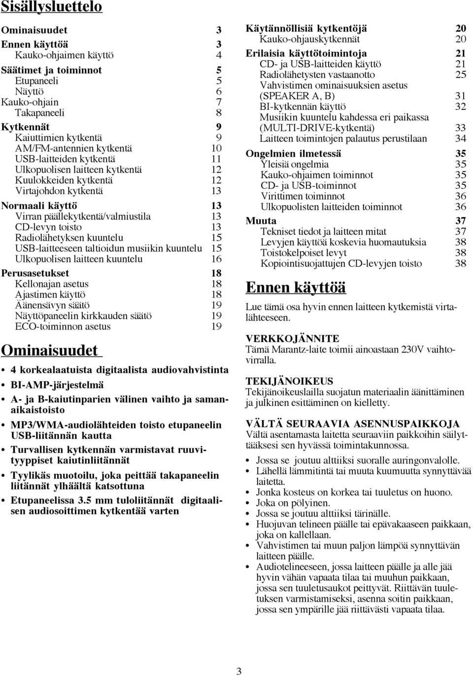 Radiolähetyksen kuuntelu 15 USB-laitteeseen taltioidun musiikin kuuntelu 15 Ulkopuolisen laitteen kuuntelu 16 Perusasetukset 18 Kellonajan asetus 18 Ajastimen käyttö 18 Äänensävyn säätö 19