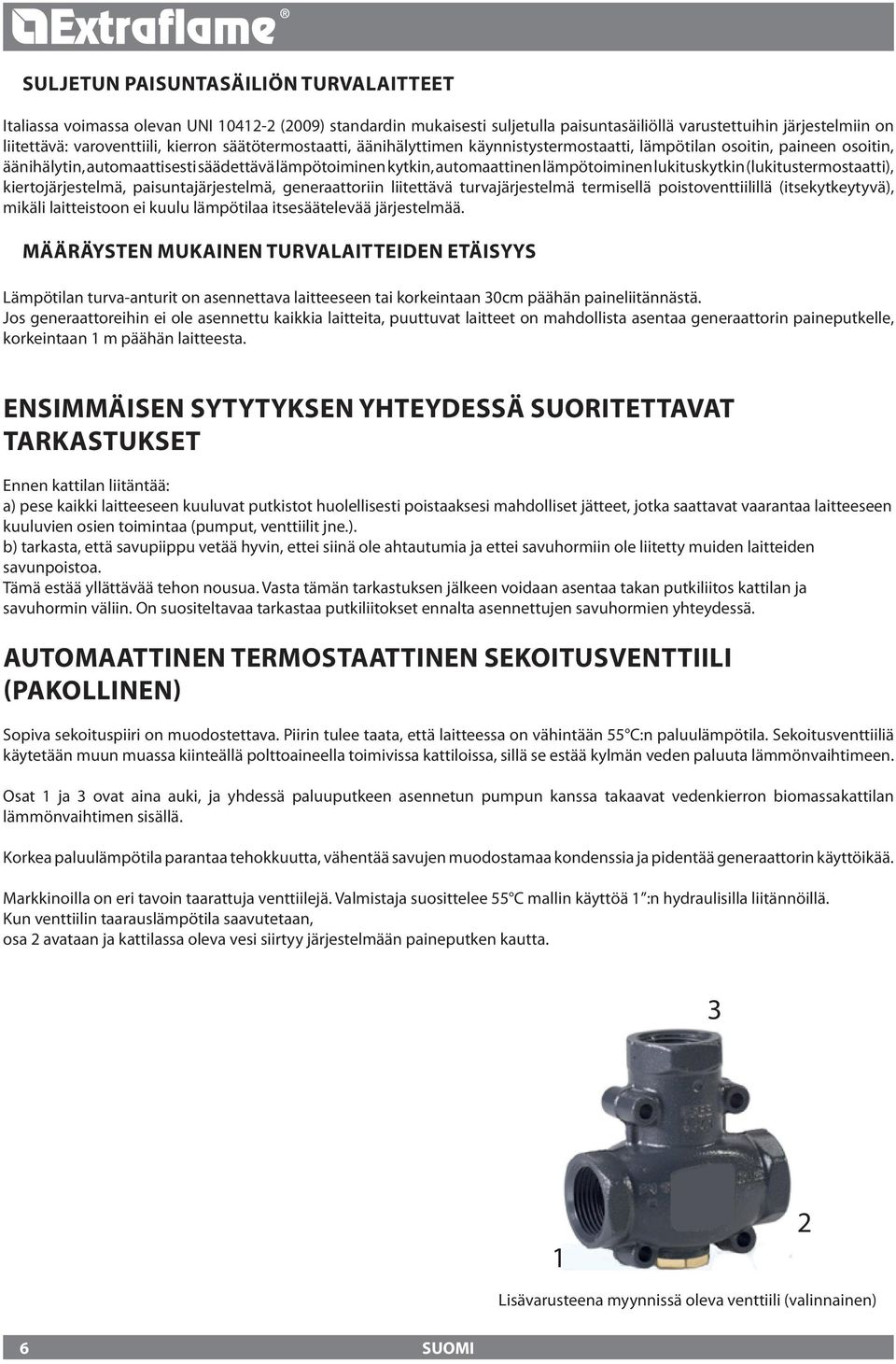 (lukitustermostaatti), kiertojärjestelmä, paisuntajärjestelmä, generaattoriin liitettävä turvajärjestelmä termisellä poistoventtiilillä (itsekytkeytyvä), mikäli laitteistoon ei kuulu lämpötilaa