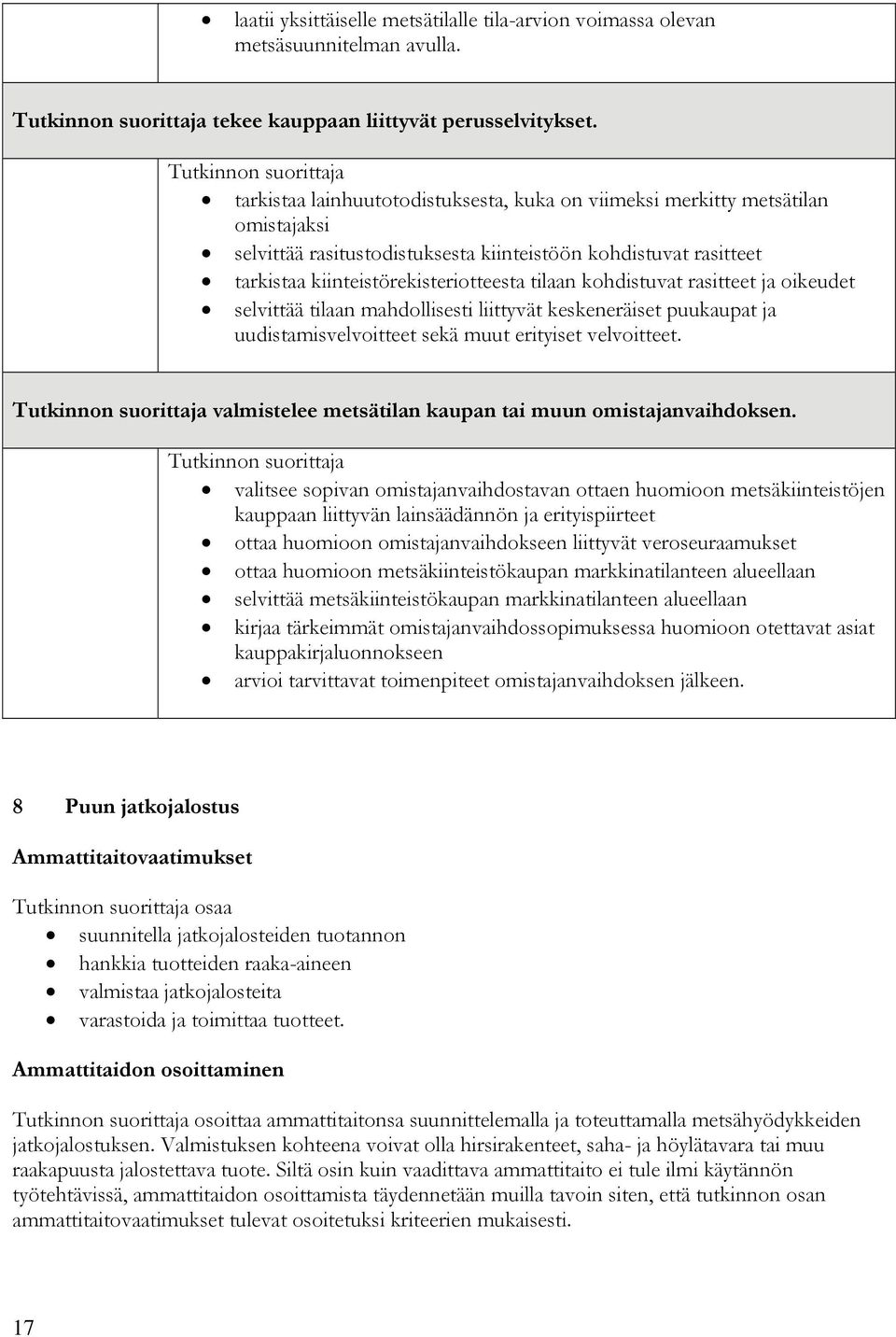 kohdistuvat rasitteet ja oikeudet selvittää tilaan mahdollisesti liittyvät keskeneräiset puukaupat ja uudistamisvelvoitteet sekä muut erityiset velvoitteet.