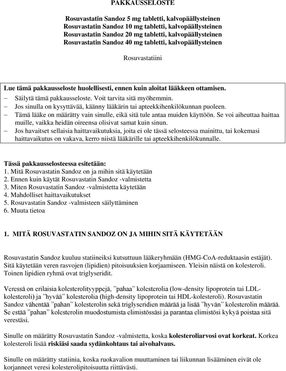 Jos sinulla on kysyttävää, käänny lääkärin tai apteekkihenkilökunnan puoleen. Tämä lääke on määrätty vain sinulle, eikä sitä tule antaa muiden käyttöön.