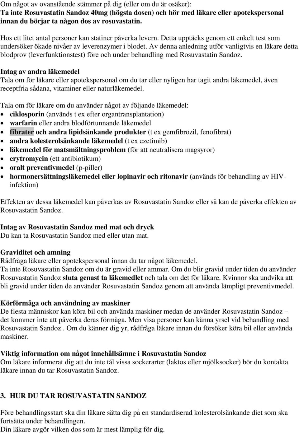 Av denna anledning utför vanligtvis en läkare detta blodprov (leverfunktionstest) före och under behandling med Rosuvastatin Sandoz.