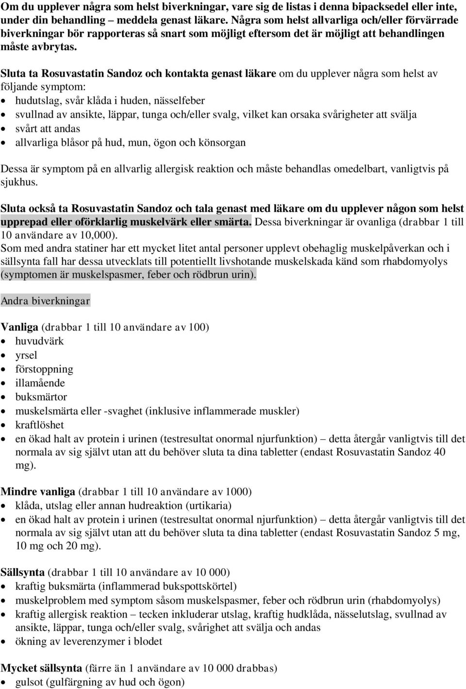 Sluta ta Rosuvastatin Sandoz och kontakta genast läkare om du upplever några som helst av följande symptom: hudutslag, svår klåda i huden, nässelfeber svullnad av ansikte, läppar, tunga och/eller