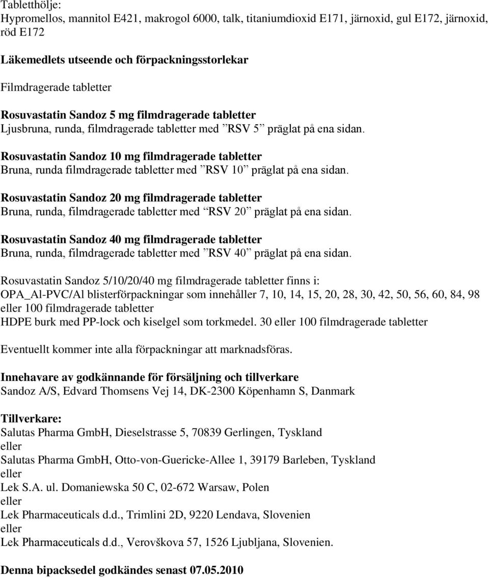 Rosuvastatin Sandoz 10 mg filmdragerade tabletter Bruna, runda filmdragerade tabletter med RSV 10 präglat på ena sidan.