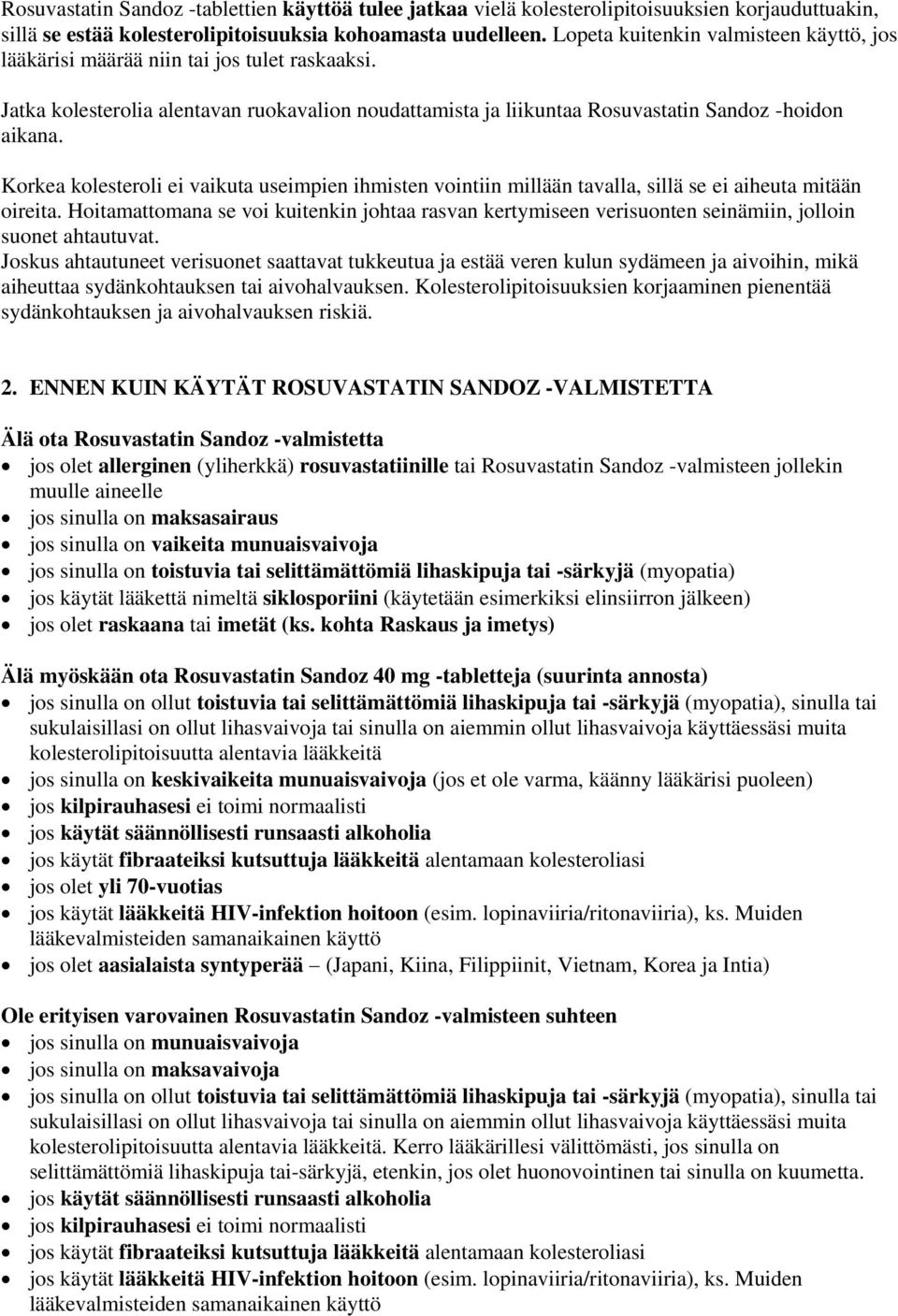 Korkea kolesteroli ei vaikuta useimpien ihmisten vointiin millään tavalla, sillä se ei aiheuta mitään oireita.