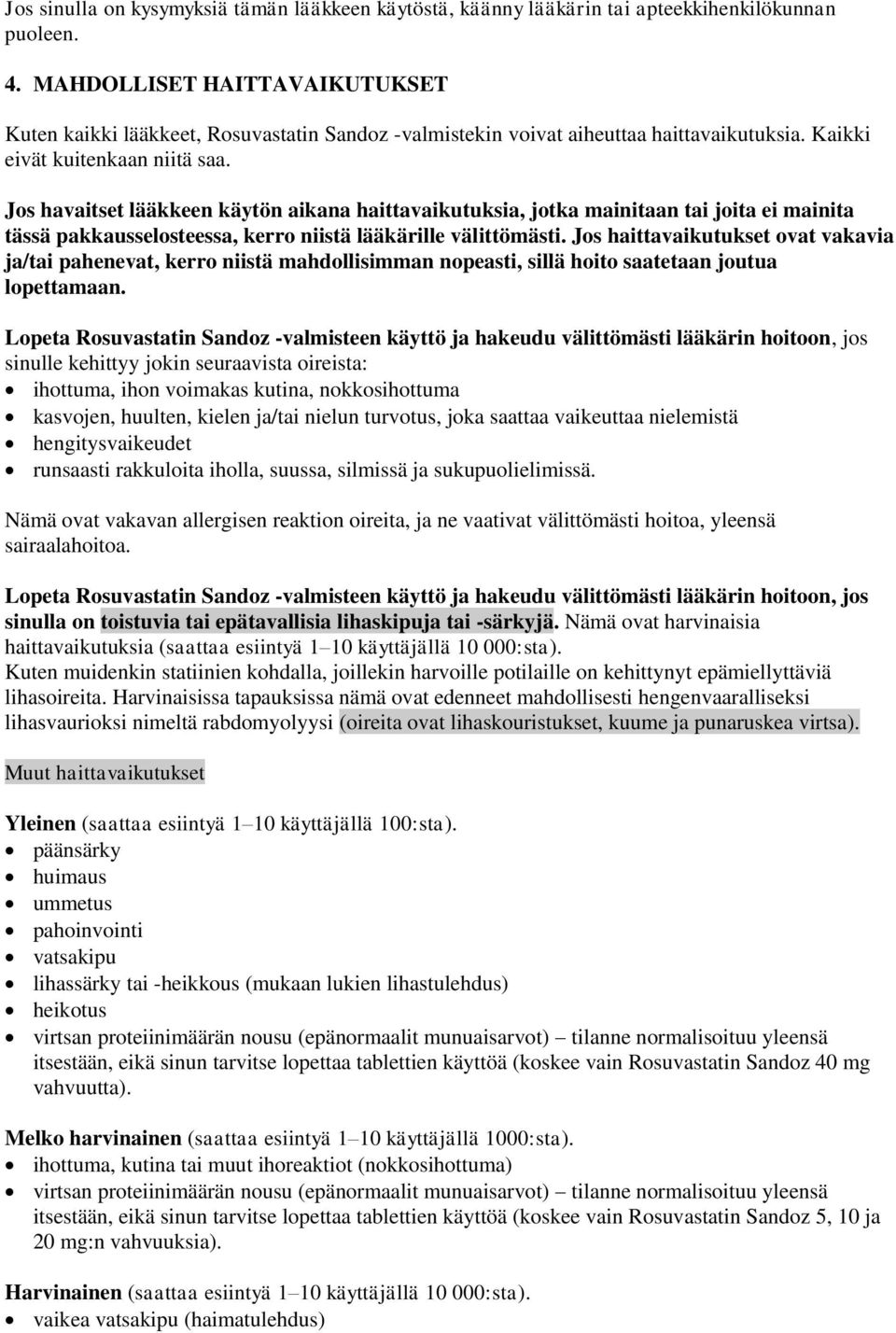 Jos havaitset lääkkeen käytön aikana haittavaikutuksia, jotka mainitaan tai joita ei mainita tässä pakkausselosteessa, kerro niistä lääkärille välittömästi.