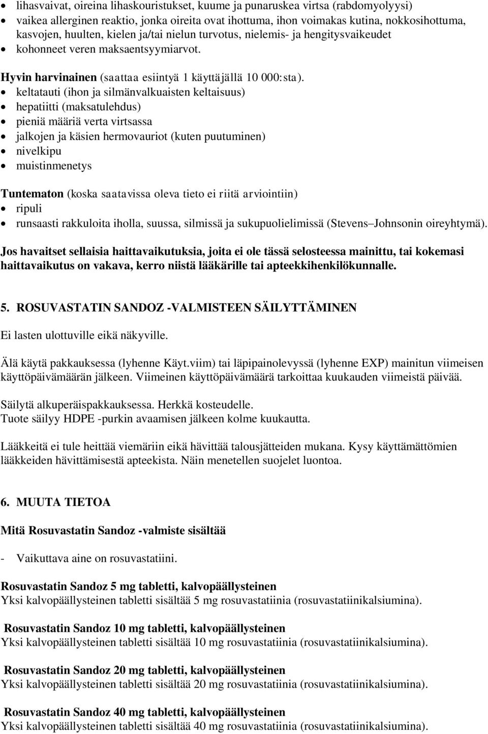 keltatauti (ihon ja silmänvalkuaisten keltaisuus) hepatiitti (maksatulehdus) pieniä määriä verta virtsassa jalkojen ja käsien hermovauriot (kuten puutuminen) nivelkipu muistinmenetys Tuntematon