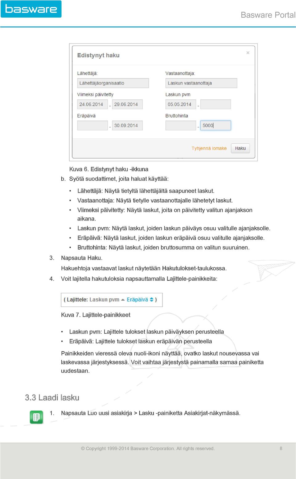 Eräpäivä: Näytä laskut, joiden laskun eräpäivä osuu valitulle ajanjaksolle. Bruttohinta: Näytä laskut, joiden bruttosumma on valitun suuruinen. 3. Napsauta Haku.