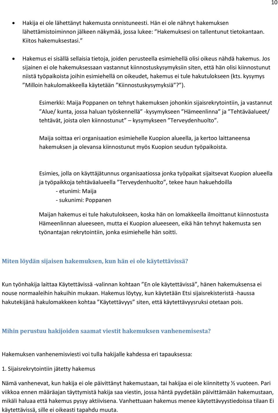 Jos sijainen ei ole hakemuksessaan vastannut kiinnostuskysymyksiin siten, että hän olisi kiinnostunut niistä työpaikoista joihin esimiehellä on oikeudet, hakemus ei tule hakutulokseen (kts.