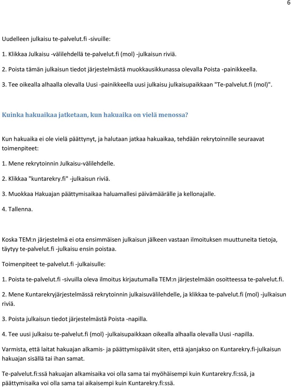 fi (mol)". Kuinka hakuaikaa jatketaan, kun hakuaika on vielä menossa? Kun hakuaika ei ole vielä päättynyt, ja halutaan jatkaa hakuaikaa, tehdään rekrytoinnille seuraavat toimenpiteet: 1.