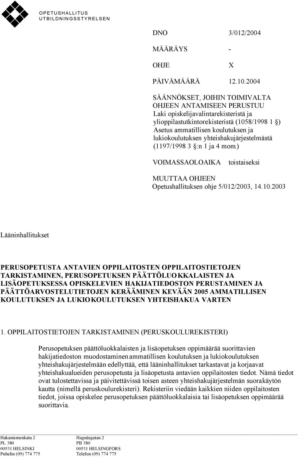 yhteishakujärjestelmästä (1197/1998 3 :n 1 ja 4 mom.) VOIMASSAOLOAIKA toistaiseksi MUUTTAA OHJEEN Opetushallituksen ohje 5/012/2003, 14.10.