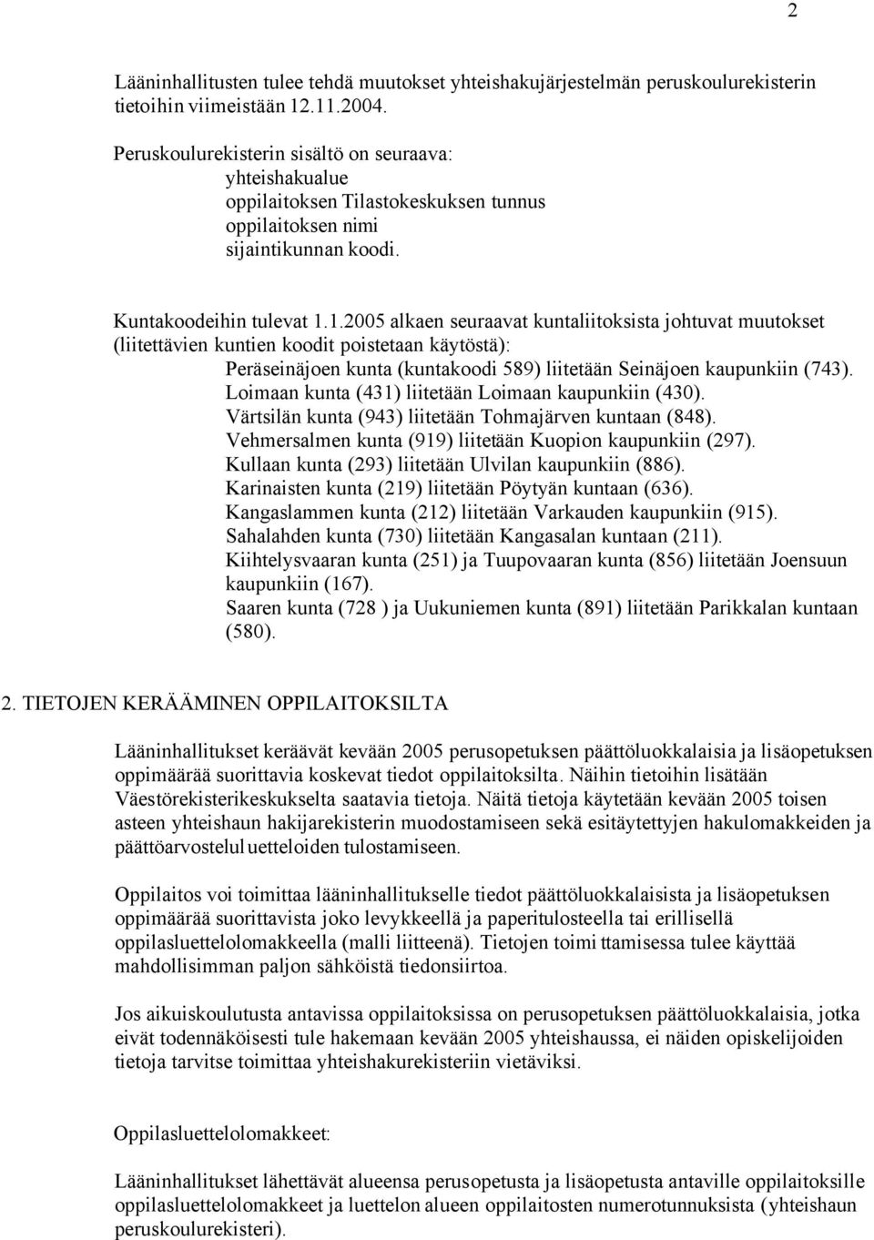 1.2005 alkaen seuraavat kuntaliitoksista johtuvat muutokset (liitettävien kuntien koodit poistetaan käytöstä): Peräseinäjoen kunta (kuntakoodi 589) liitetään Seinäjoen kaupunkiin (743).