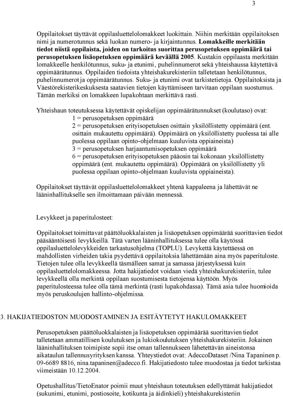 Kustakin oppilaasta merkitään lomakkeelle henkilötunnus, suku- ja etunimi, puhelinnumerot sekä yhteishaussa käytettävä oppimäärätunnus.