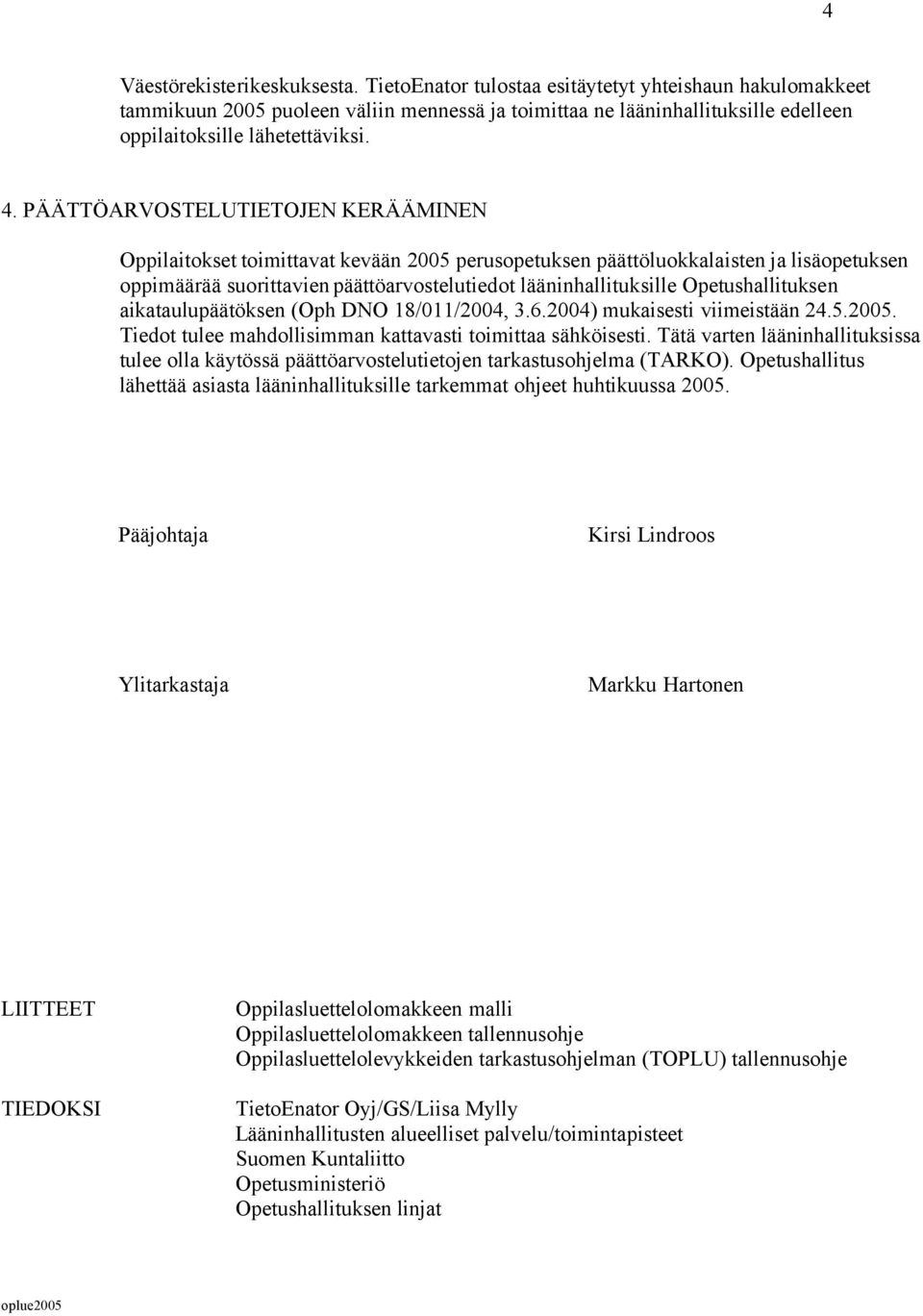 PÄÄTTÖARVOSTELUTIETOJEN KERÄÄMINEN Oppilaitokset toimittavat kevään 2005 perusopetuksen päättöluokkalaisten ja lisäopetuksen oppimäärää suorittavien päättöarvostelutiedot lääninhallituksille