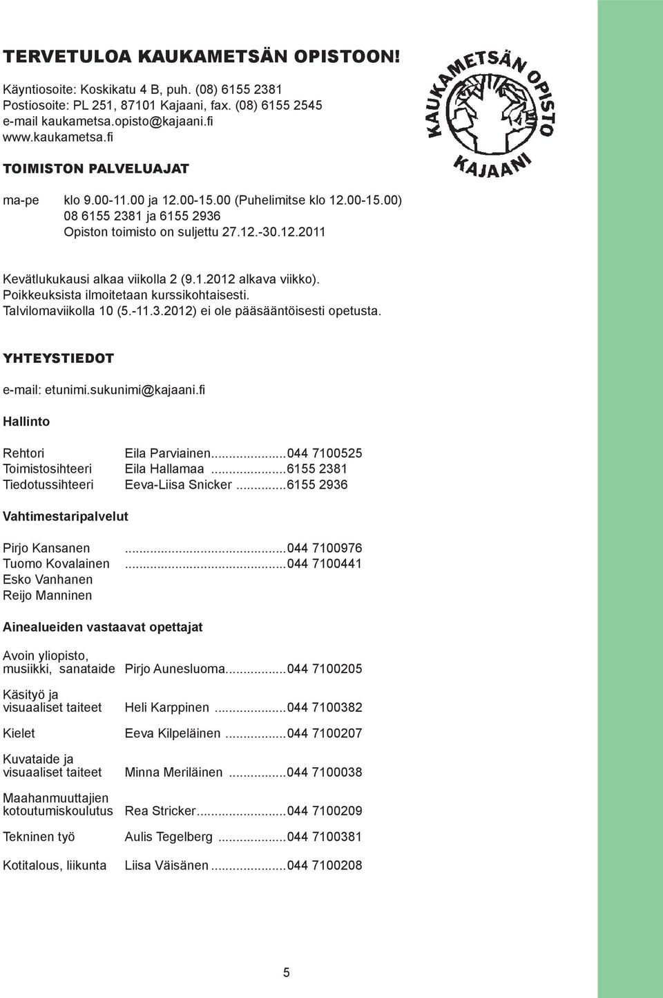 Poikkeuksista ilmoitetaan kurssikohtaisesti. Talvilomaviikolla 10 (5.-11.3.2012) ei ole pääsääntöisesti opetusta. YHTEYSTIEDOT e-mail: etunimi.sukunimi@kajaani.fi Hallinto Rehtori Eila Parviainen.