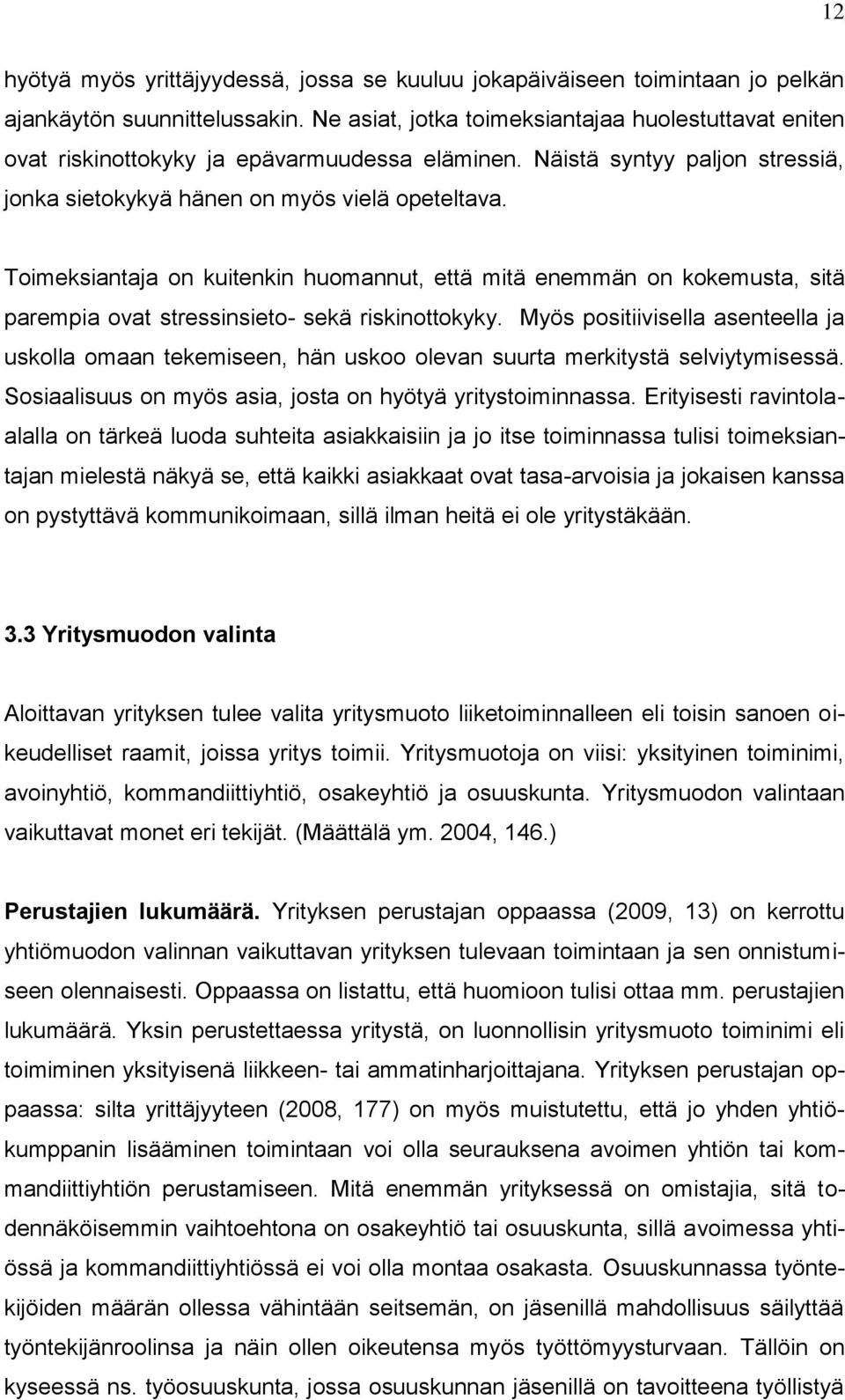 Toimeksiantaja on kuitenkin huomannut, että mitä enemmän on kokemusta, sitä parempia ovat stressinsieto- sekä riskinottokyky.