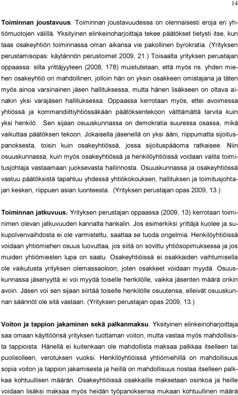 ) Toisaalta yrityksen perustajan oppaassa: silta yrittäjyyteen (2008, 178) muistutetaan, että myös ns.