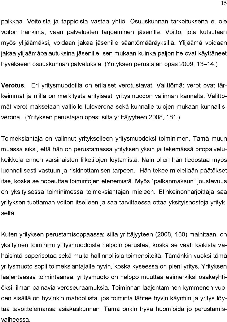 Ylijäämä voidaan jakaa ylijäämäpalautuksina jäsenille, sen mukaan kuinka paljon he ovat käyttäneet hyväkseen osuuskunnan palveluksia. (Yrityksen perustajan opas 2009, 13 14.) Verotus.