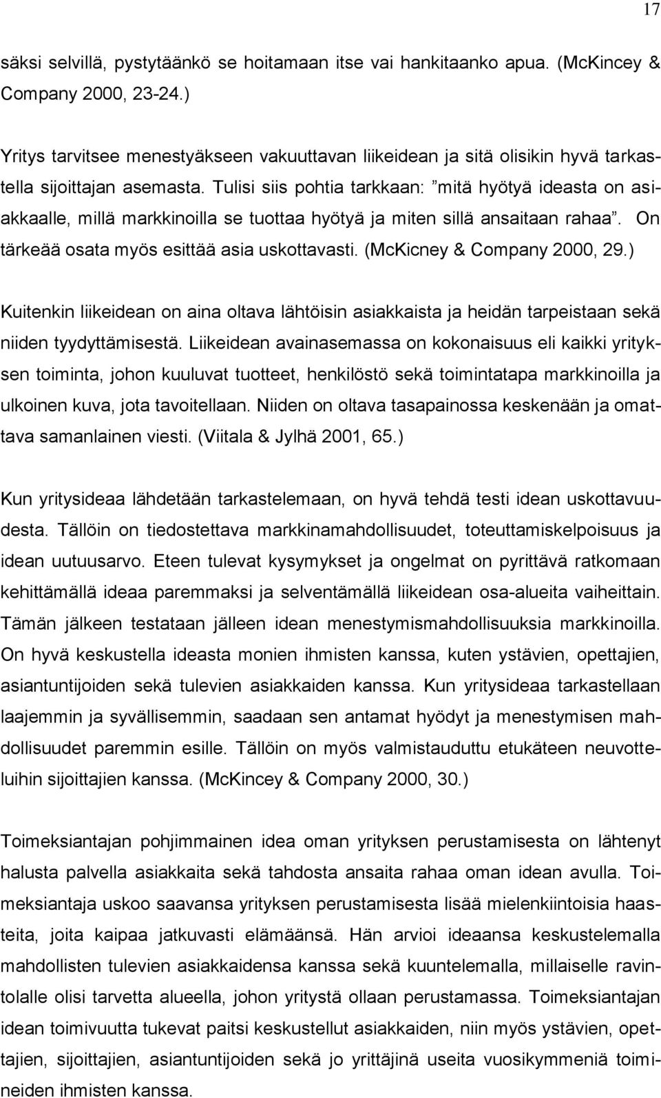 Tulisi siis pohtia tarkkaan: mitä hyötyä ideasta on asiakkaalle, millä markkinoilla se tuottaa hyötyä ja miten sillä ansaitaan rahaa. On tärkeää osata myös esittää asia uskottavasti.