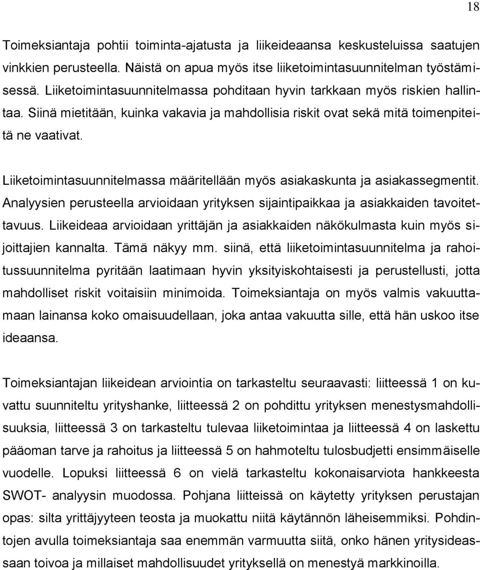 Liiketoimintasuunnitelmassa määritellään myös asiakaskunta ja asiakassegmentit. Analyysien perusteella arvioidaan yrityksen sijaintipaikkaa ja asiakkaiden tavoitettavuus.