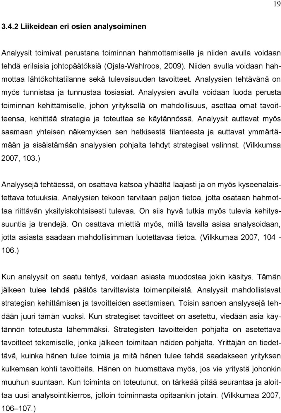 Analyysien avulla voidaan luoda perusta toiminnan kehittämiselle, johon yrityksellä on mahdollisuus, asettaa omat tavoitteensa, kehittää strategia ja toteuttaa se käytännössä.