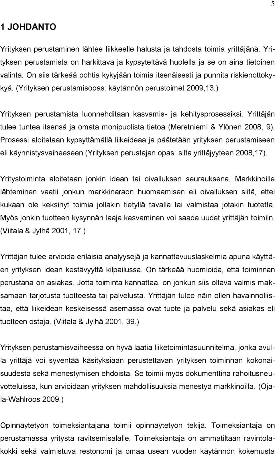 ) Yrityksen perustamista luonnehditaan kasvamis- ja kehitysprosessiksi. Yrittäjän tulee tuntea itsensä ja omata monipuolista tietoa (Meretniemi & Ylönen 2008, 9).