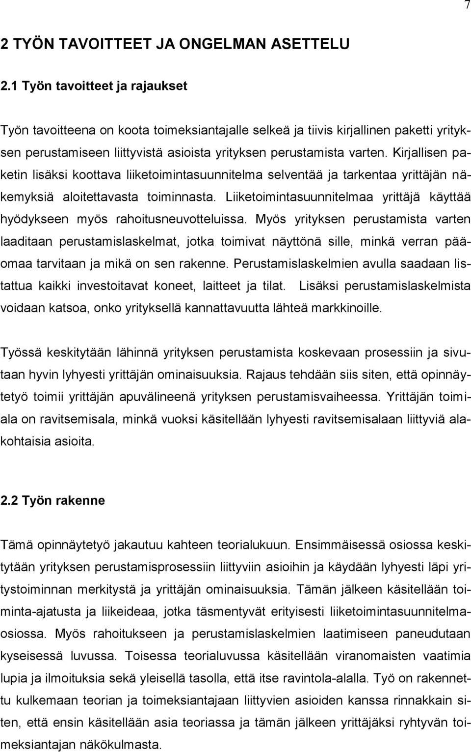 Kirjallisen paketin lisäksi koottava liiketoimintasuunnitelma selventää ja tarkentaa yrittäjän näkemyksiä aloitettavasta toiminnasta.