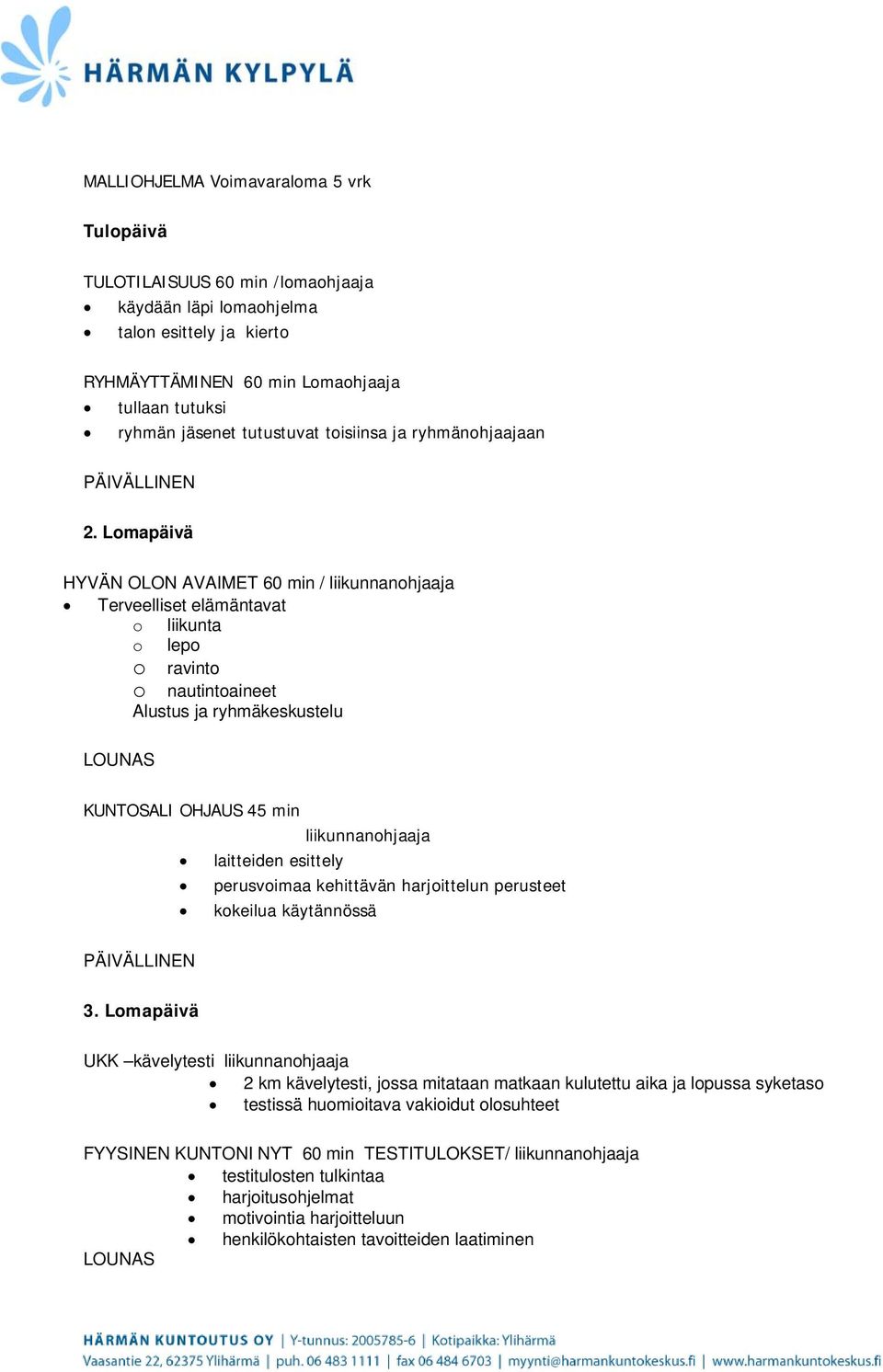 Lomapäivä HYVÄN OLON AVAIMET 60 min / liikunnanohjaaja Terveelliset elämäntavat o liikunta o lepo o ravinto o nautintoaineet Alustus ja ryhmäkeskustelu KUNTOSALI OHJAUS 45 min liikunnanohjaaja