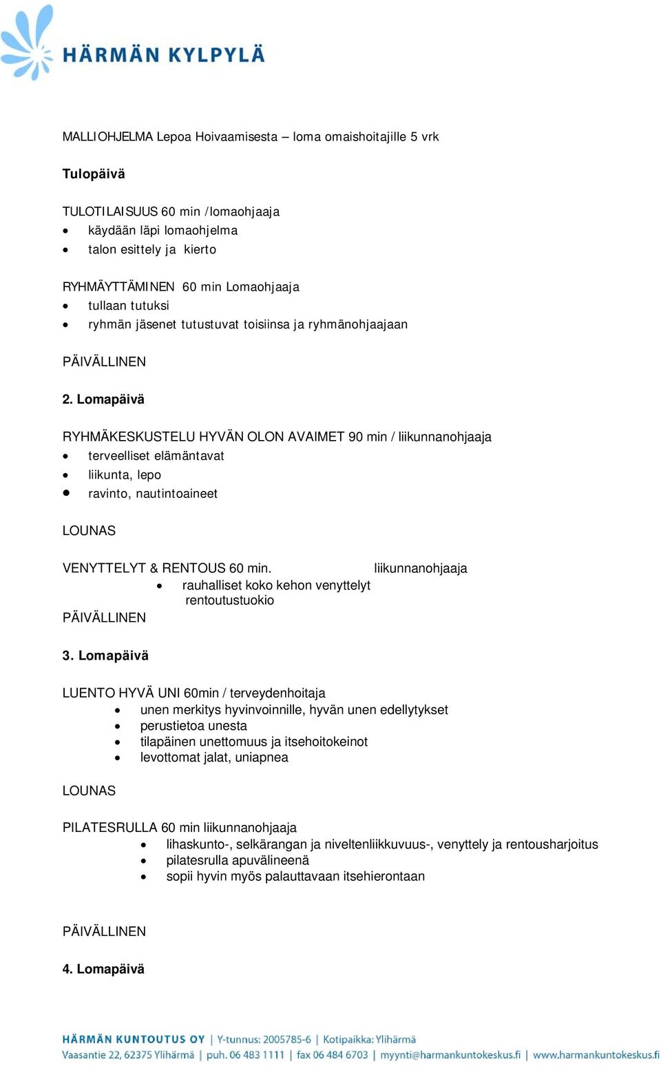 Lomapäivä RYHMÄKESKUSTELU HYVÄN OLON AVAIMET 90 min / liikunnanohjaaja terveelliset elämäntavat liikunta, lepo ravinto, nautintoaineet VENYTTELYT & RENTOUS 60 min.