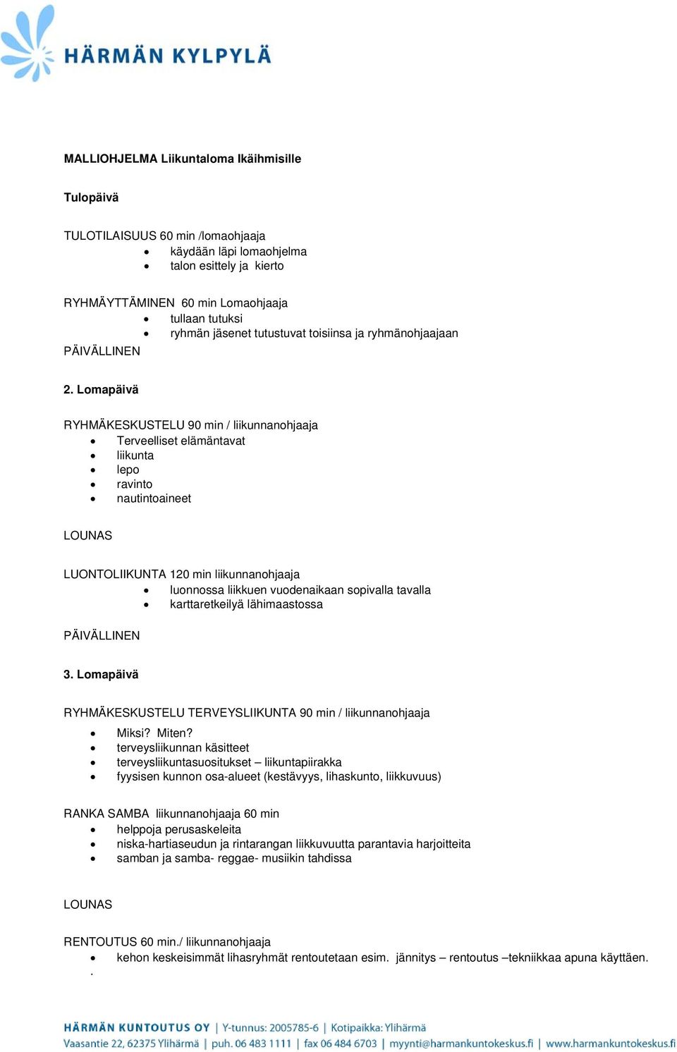 Lomapäivä RYHMÄKESKUSTELU 90 min / liikunnanohjaaja Terveelliset elämäntavat liikunta lepo ravinto nautintoaineet LUONTOLIIKUNTA 120 min liikunnanohjaaja luonnossa liikkuen vuodenaikaan sopivalla